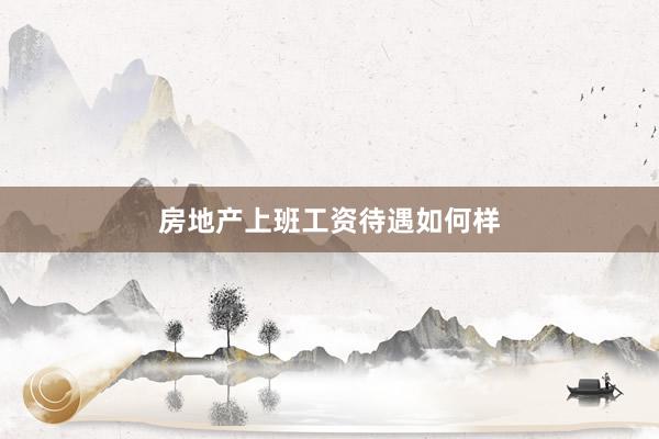 房地产上班工资待遇如何样